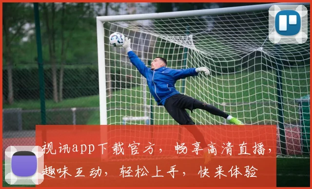 视讯app下载官方，畅享高清直播，趣味互动，轻松上手，快来体验