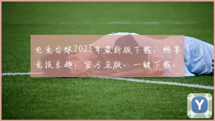电竞台球2025年最新版下载，畅享竞技乐趣，官方正版，一键下载，三重优惠，不容错过