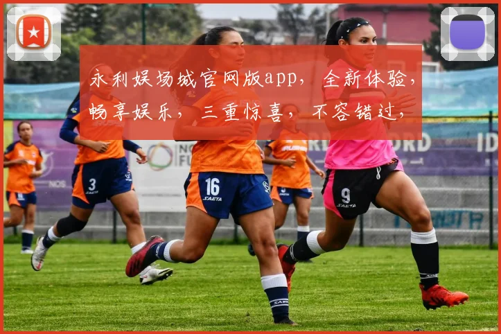 永利娱场城官网版app，全新体验，畅享娱乐，三重惊喜，不容错过，立即下载