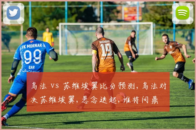 乌法 vs 苏维埃翼比分预测,乌法对决苏维埃翼,悬念迭起,谁将问鼎